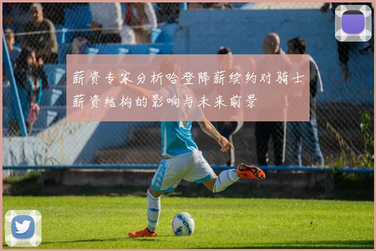 薪资专家分析哈登降薪续约对骑士薪资结构的影响与未来前景